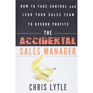 The Accidental Sales Manager: How to Take Control and Lead Your Sales Team